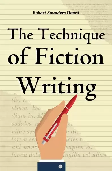 The Technique of Fiction Writing by Robert Saunders Dow