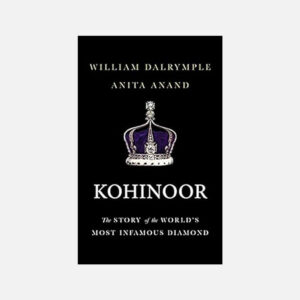 Kohinoor: The Story of the World’s Most Infamous Diamond